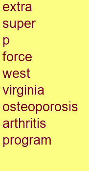 extra super p force west virginia osteoporosis & arthritis program