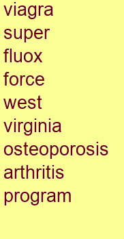 viagra super fluox force west virginia osteoporosis & arthritis program